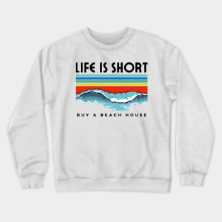 Life is Short Buy a Beach House Crewneck Sweatshirt